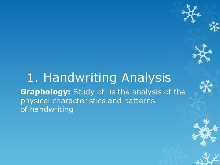 1. Handwriting Analysis Graphology: Study of is the analysis of the physical characteristics and