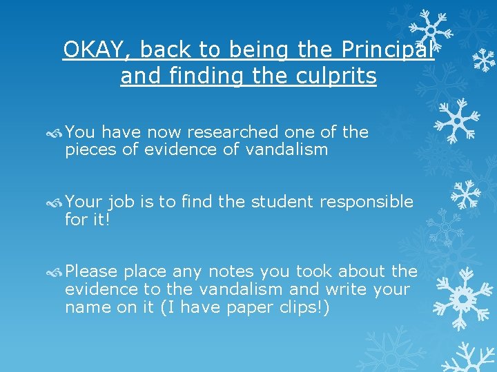 OKAY, back to being the Principal and finding the culprits You have now researched
