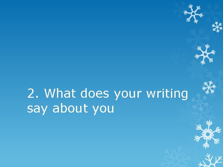 2. What does your writing say about you 