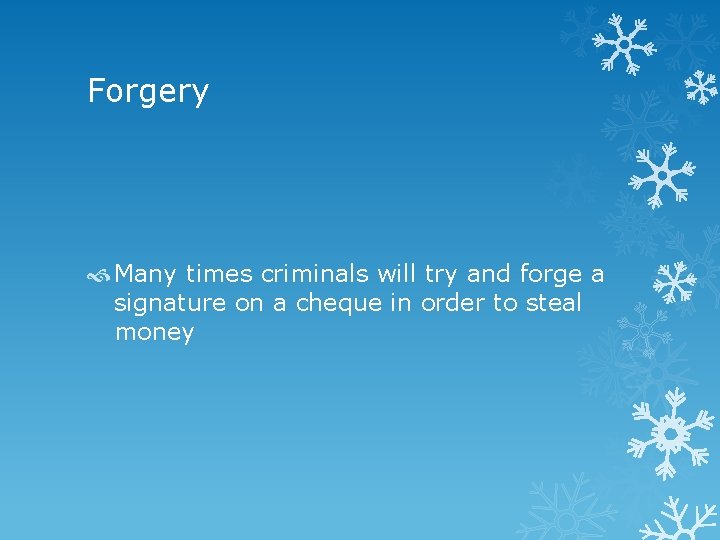 Forgery Many times criminals will try and forge a signature on a cheque in