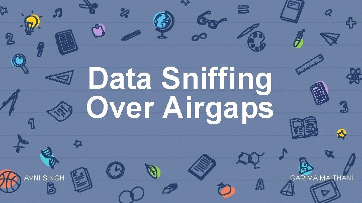 Data Sniffing Over Airgaps AVNI SINGH GARIMA MAITHANI 