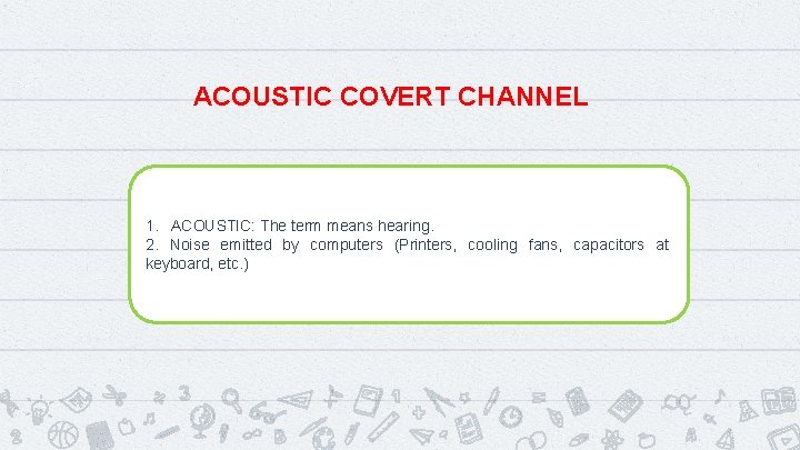 ACOUSTIC COVERT CHANNEL 1. ACOUSTIC: The term means hearing. 2. Noise emitted by computers