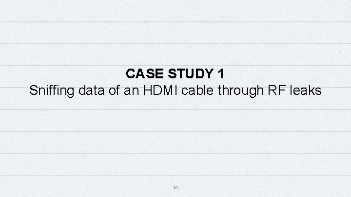 CASE STUDY 1 Sniffing data of an HDMI cable through RF leaks 15 