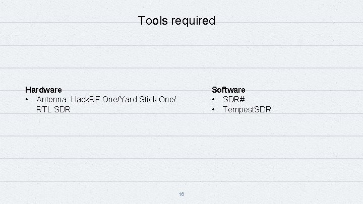 Tools required Software • SDR# • Tempest. SDR Hardware • Antenna: Hack. RF One/Yard