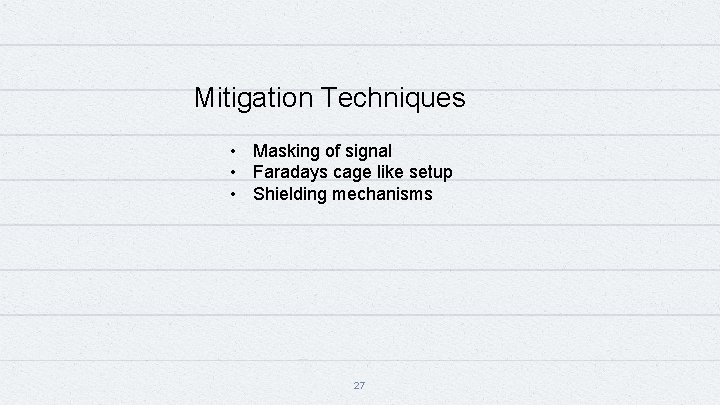 Mitigation Techniques • Masking of signal • Faradays cage like setup • Shielding mechanisms