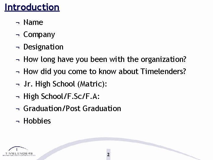 Introduction ¬ Name ¬ Company ¬ Designation ¬ How long have you been with