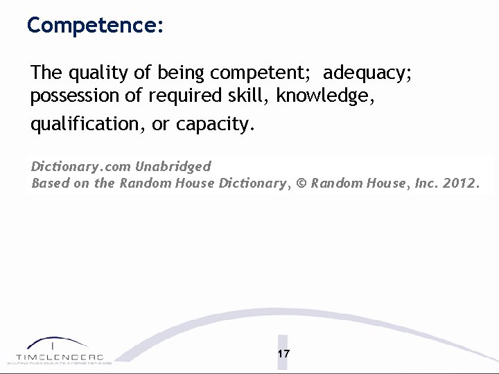 Competence: The quality of being competent; adequacy; possession of required skill, knowledge, qualification, or