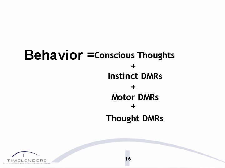 Behavior =Conscious Thoughts + Instinct DMRs + Motor DMRs + Thought DMRs 16 