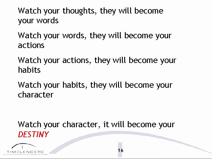 Watch your thoughts, they will become your words Watch your words, they will become