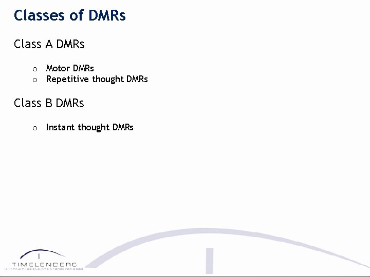 Classes of DMRs Class A DMRs o Motor DMRs o Repetitive thought DMRs Class