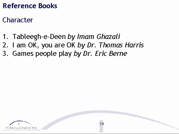 Reference Books Character 1. Tableegh-e-Deen by Imam Ghazali 2. I am OK, you are