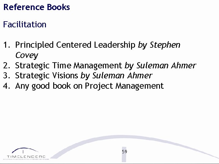 Reference Books Facilitation 1. Principled Centered Leadership by Stephen Covey 2. Strategic Time Management