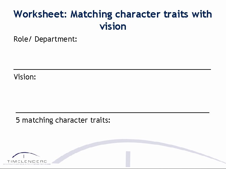 Worksheet: Matching character traits with vision Role/ Department: _________________________ Vision: _________________________ 5 matching character