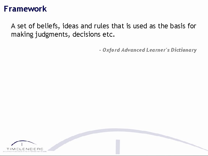 Framework A set of beliefs, ideas and rules that is used as the basis