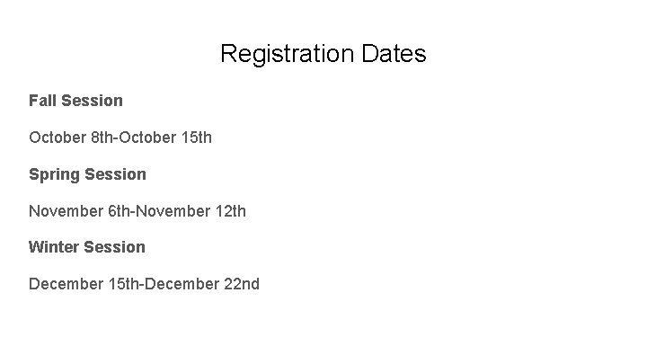 Registration Dates Fall Session October 8 th-October 15 th Spring Session November 6 th-November Registration Dates Fall Session October 8 th-October 15 th Spring Session November 6 th-November