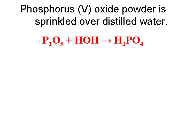 Phosphorus (V) oxide powder is sprinkled over distilled water. P 2 O 5 +