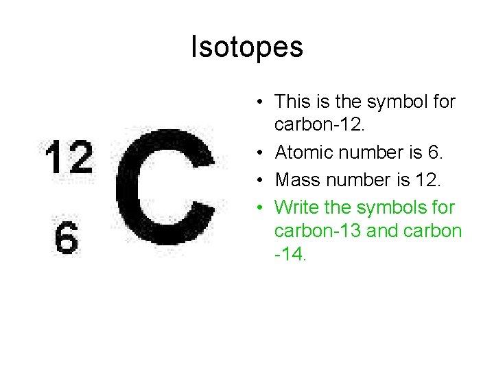 Isotopes • This is the symbol for carbon-12. • Atomic number is 6. •