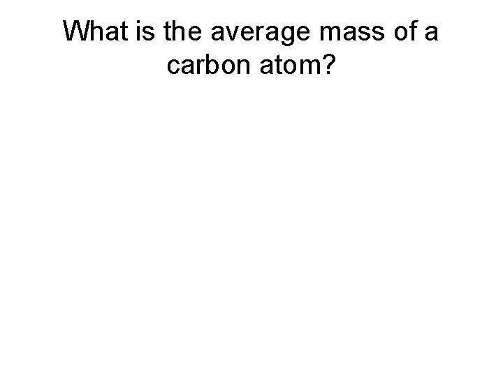 What is the average mass of a carbon atom? 