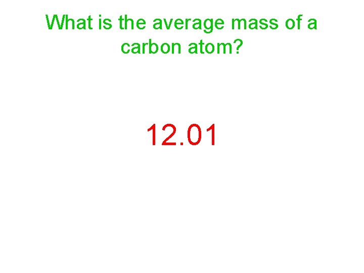 What is the average mass of a carbon atom? 12. 01 