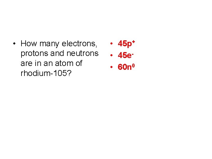  • How many electrons, protons and neutrons are in an atom of rhodium-105?