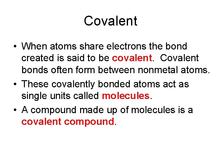 Covalent • When atoms share electrons the bond created is said to be covalent.