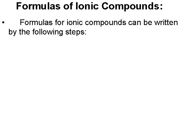 Formulas of Ionic Compounds: • Formulas for ionic compounds can be written by the