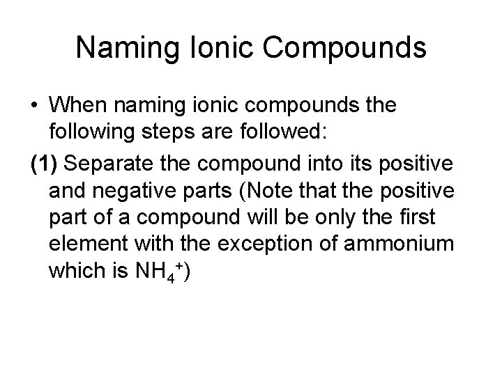 Naming Ionic Compounds • When naming ionic compounds the following steps are followed: (1)