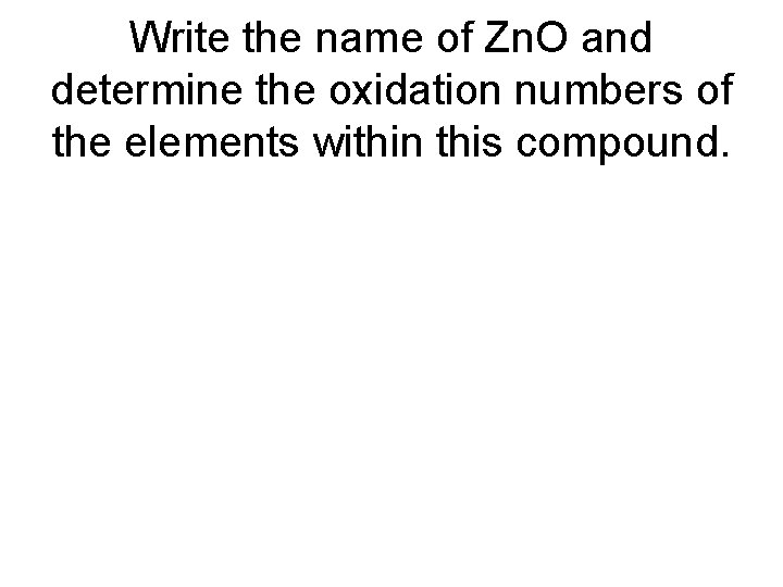 Write the name of Zn. O and determine the oxidation numbers of the elements