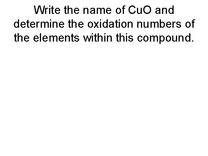 Write the name of Cu. O and determine the oxidation numbers of the elements