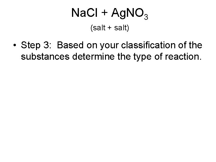 Na. Cl + Ag. NO 3 (salt + salt) • Step 3: Based on