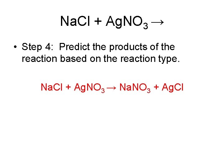 Na. Cl + Ag. NO 3 → • Step 4: Predict the products of