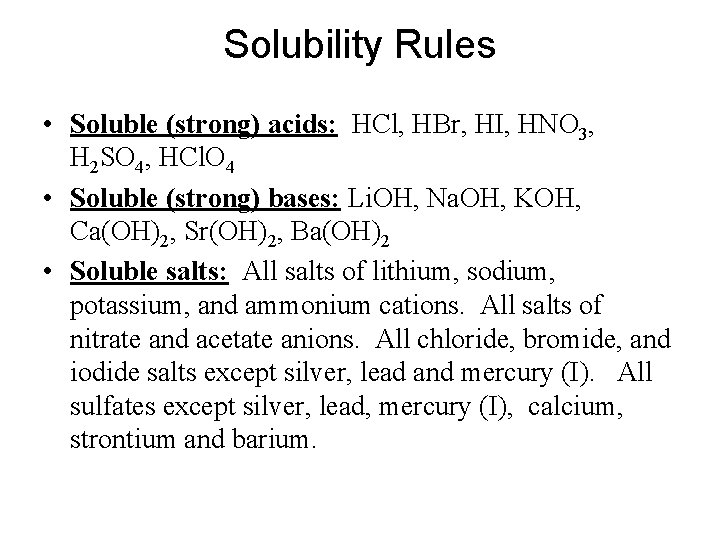 Solubility Rules • Soluble (strong) acids: HCl, HBr, HI, HNO 3, H 2 SO