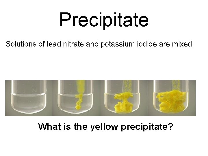 Precipitate Solutions of lead nitrate and potassium iodide are mixed. What is the yellow