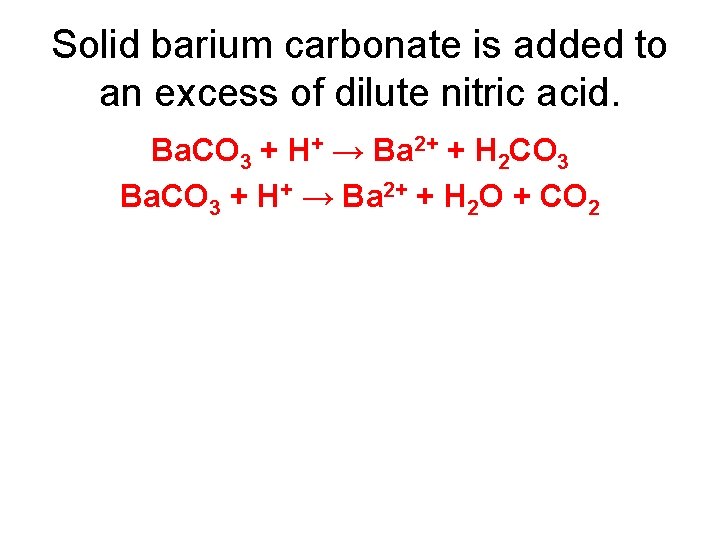 Solid barium carbonate is added to an excess of dilute nitric acid. Ba. CO