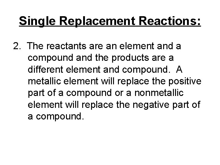 Single Replacement Reactions: 2. The reactants are an element and a compound and the