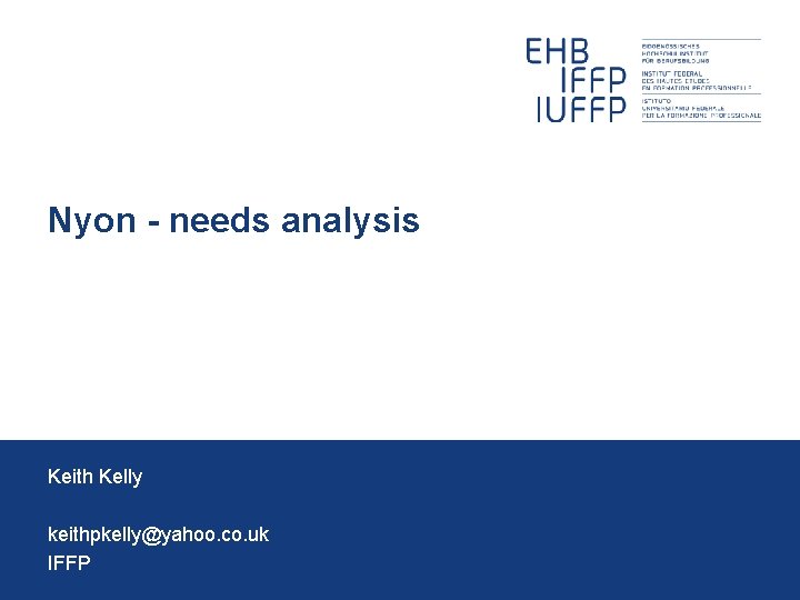 Nyon - needs analysis Keith Kelly keithpkelly@yahoo. co. uk IFFP 