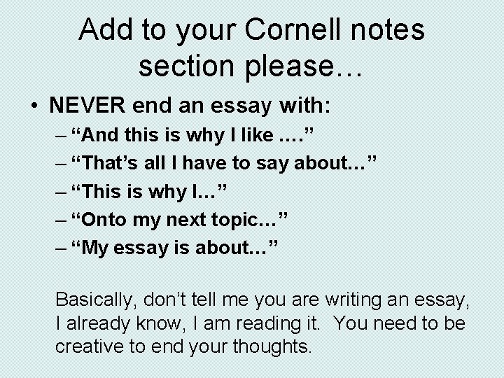 Add to your Cornell notes section please… • NEVER end an essay with: – Add to your Cornell notes section please… • NEVER end an essay with: –