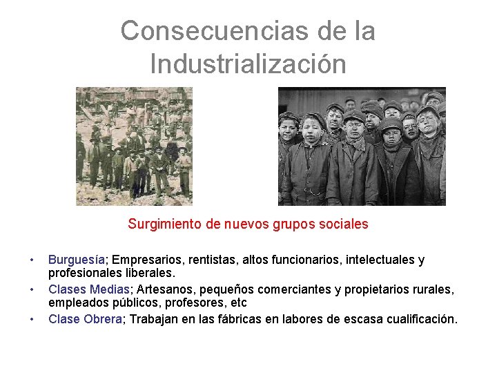 Consecuencias de la Industrialización Surgimiento de nuevos grupos sociales • • • Burguesía; Empresarios,