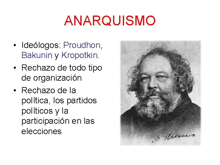 ANARQUISMO • Ideólogos: Proudhon, Bakunin y Kropotkin. • Rechazo de todo tipo de organización