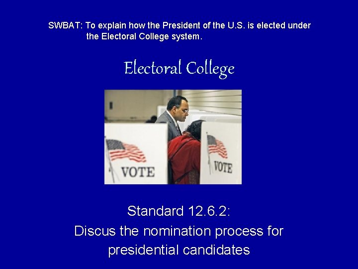 SWBAT: To explain how the President of the U. S. is elected under the