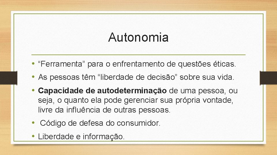 Autonomia • “Ferramenta” para o enfrentamento de questões éticas. • As pessoas têm “liberdade