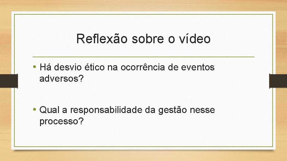 Reflexão sobre o vídeo • Há desvio ético na ocorrência de eventos adversos? •