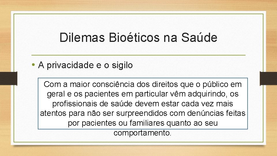 Dilemas Bioéticos na Saúde • A privacidade e o sigilo Com a maior consciência