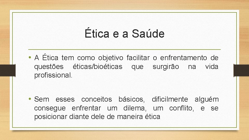 Ética e a Saúde • A Ética tem como objetivo facilitar o enfrentamento de