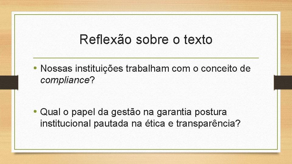 Reflexão sobre o texto • Nossas instituições trabalham com o conceito de compliance? •