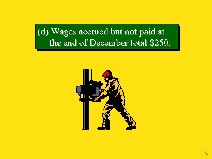 (d) Wages accrued but not paid at the end of December total $250. 