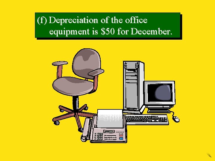 (f) Depreciation of the office equipment is $50 for December. 