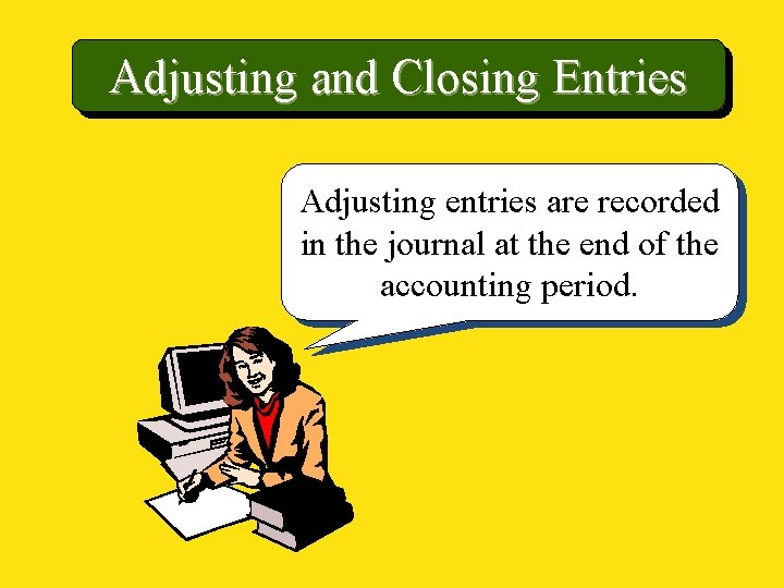 Adjusting and Closing Entries Adjusting entries are recorded in the journal at the end