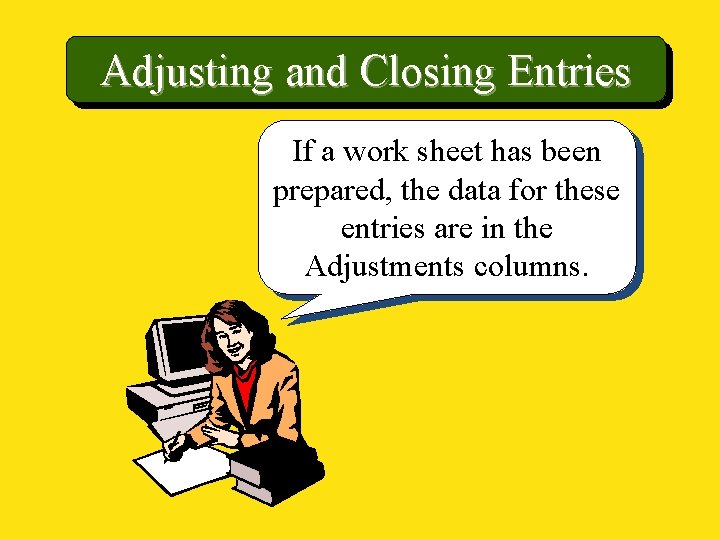 Adjusting and Closing Entries If a work sheet has been prepared, the data for