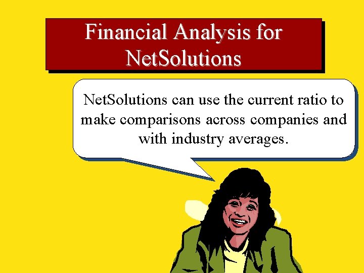 Financial Analysis for Net. Solutions can use the current ratio to make comparisons across